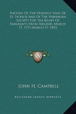 History Of The Friendly Sons Of St. Patrick And Of The Hibernian Society For The Relief Of Emigrants From Ireland, March 17, 1771-March 17, 1892