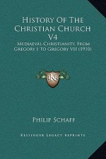 History Of The Christian Church V4: Mediaeval Christianity, From Gregory I To Gregory VII (1910)