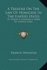 A Treatise On The Law Of Homicide In The United States: To Which Is Appended A Series Of Leading Cases
