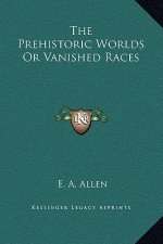 The Prehistoric Worlds Or Vanished Races