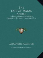 The Fate Of Major Andre: A Letter From Alexander Hamilton To John Laurens (1916)