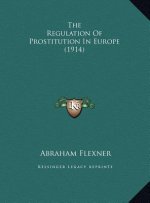 The Regulation Of Prostitution In Europe (1914)