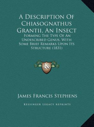 A Description Of Chiasognathus Grantii, An Insect: Forming The Type Of An Undescribed Genus, With Some Brief Remarks Upon Its Structure (1831)