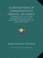 A Description Of Chiasognathus Grantii, An Insect: Forming The Type Of An Undescribed Genus, With Some Brief Remarks Upon Its Structure (1831)