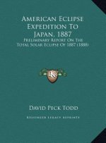 American Eclipse Expedition To Japan, 1887: Preliminary Report On The Total Solar Eclipse Of 1887 (1888)