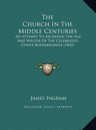 The Church In The Middle Centuries: An Attempt To Ascertain The Age And Writer Of The Celebrated Codex Boernerianus (1842)