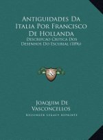 Antiguidades Da Italia Por Francisco de Hollanda: Descripcao Critica DOS Desenhos Do Escurial (1896)