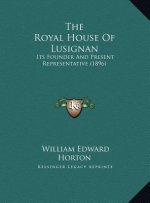The Royal House Of Lusignan: Its Founder And Present Representative (1896)