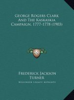 George Rogers Clark And The Kaskaskia Campaign, 1777-1778 (1903)