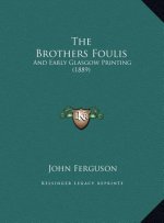 The Brothers Foulis: And Early Glasgow Printing (1889)