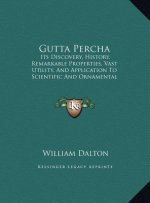 Gutta Percha: Its Discovery, History, Remarkable Properties, Vast Utility, And Application To Scientific And Ornamental Purposes (18