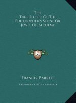 The True Secret Of The Philosopher's Stone Or Jewel Of Alchemy