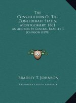 The Constitution Of The Confederate States, Montgomery, 1861: An Address By General Bradley T. Johnson (1891)