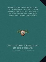Rules And Regulations Relating To The Issuance Of Patents In Fee And Certificates Of Competency And The Sale Of Allotted And Inherited Indian Lands (1