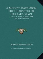A Modest Essay Upon The Character Of Her Late Grace: The Dutchess-Dowager Of Devonshire (1710)