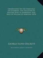 Observations On The Parentage Of Gundreda, The Daughter Of William Duke Of Normandy, And Wife Of William De Warenne (1878)