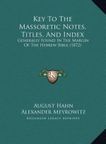 Key To The Massoretic Notes, Titles, And Index: Generally Found In The Margin Of The Hebrew Bible (1872)
