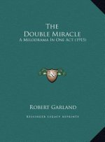 The Double Miracle: A Melodrama In One Act (1915)