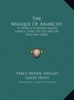 The Masque Of Anarchy: To Which Is Added Queen Liberty; Song To The Men Of England (1842)