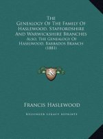 The Genealogy Of The Family Of Haslewood, Staffordshire And Warwickshire Branches: Also, The Genealogy Of Haselwood, Barbados Branch (1881)