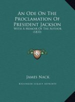 An Ode On The Proclamation Of President Jackson: With A Memoir Of The Author (1833)