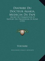 Diatribe Du Docteur Akakia, Medecin Du Pape: Decret De L'Inquisition Et Rapport Des Professeurs De Rome (1753)
