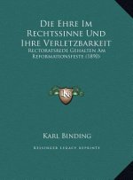 Die Ehre Im Rechtssinne Und Ihre Verletzbarkeit: Rectoratsrede Gehalten Am Reformationsfeste (1890)