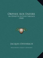 Orphee Aux Enfers: An Operetta In Four Tableaux (1868)