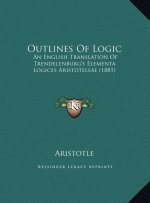 Outlines Of Logic: An English Translation Of Trendelenburg's Elementa Logices Aristoteleae (1881)