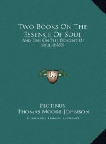 Two Books On The Essence Of Soul: And One On The Descent Of Soul (1880)