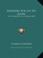 Memoire Sur Les Six Jours: Ou Epoques De La Genese (1859)