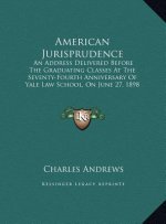 American Jurisprudence: An Address Delivered Before The Graduating Classes At The Seventy-Fourth Anniversary Of Yale Law School, On June 27, 1