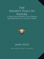 The Negro's Place In Nature: A Paper Read Before The London Anthropological Society (1864)