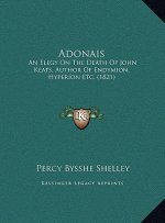 Adonais: An Elegy On The Death Of John Keats, Author Of Endymion, Hyperion Etc. (1821)