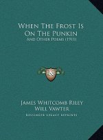 When The Frost Is On The Punkin: And Other Poems (1911)