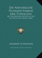 Die Natuerliche Pflanzen-Familie Der Typhaceen: Mit Besonderer Ruecksicht Auf Die Deutschen Arten (1845)