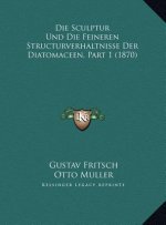 Die Sculptur Und Die Feineren Structurverhaltnisse Der Diatomaceen, Part 1 (1870)
