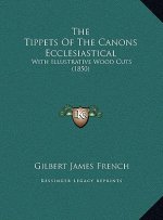 The Tippets Of The Canons Ecclesiastical: With Illustrative Wood Cuts (1850)