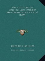 Was Heisst Und Zu Welchem Ende Studiert Man Universalgeschichte? (1789)