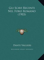 Gli Scavi Recenti Nel Foro Romano (1903)