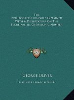 The Pythagorean Triangle Explained With A Dissertation On The Peculiarities Of Masonic Number
