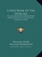 A New Book Of The Dunciad: Occasioned By Mr. Warburton's New Edition Of The Dunciad Complete (1750)