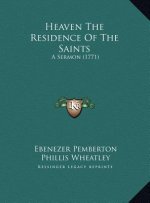 Heaven The Residence Of The Saints: A Sermon (1771)