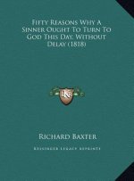 Fifty Reasons Why A Sinner Ought To Turn To God This Day, Without Delay (1818)