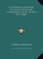 Le Nouveau Code Penal Du Grand-Duche De Luxembourg Loi Du 18 Juin 1879 (1880)