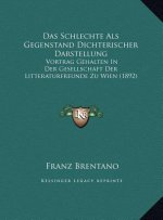 Das Schlechte Als Gegenstand Dichterischer Darstellung: Vortrag Gehalten In Der Gesellschaft Der Litteraturfreunde Zu Wien (1892)