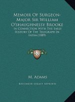 Memoir Of Surgeon-Major Sir William O'shaughnessy Brooke: In Connection With The Early History Of The Telegraph In India (1889)