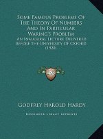 Some Famous Problems Of The Theory Of Numbers And In Particular Waring's Problem: An Inaugural Lecture Delivered Before The University Of Oxford (1920