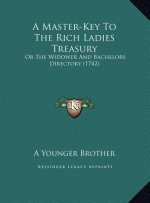 A Master-Key To The Rich Ladies Treasury: Or The Widower And Bachelors Directory (1742)