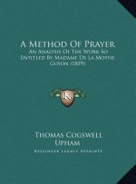 A Method Of Prayer: An Analysis Of The Work So Entitled By Madame De La Mothe Guyon (1859)